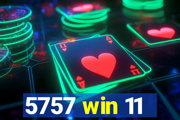 5757 win 11